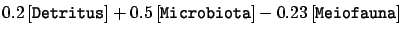 $\displaystyle
 0.2\,[\texttt{Detritus}]+0.5\,[\texttt{Microbiota}]-0.23\,[\texttt{Meiofauna}]$