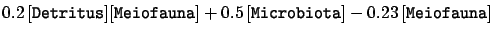 $\displaystyle 0.2\,[\texttt{Detritus}][\texttt{Meiofauna}]+0.5\,[\texttt{Microbiota}]-0.23\,[\texttt{Meiofauna}]$