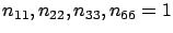 $ n_{11},n_{22},n_{33},n_{66}=1$