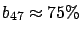 $ b_{47}\approx75\%$