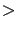 $\displaystyle >$