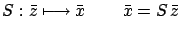 $\displaystyle S:\bar{z}\longmapsto\bar{x}\,\qquad\bar{x}=S\,\bar{z}$